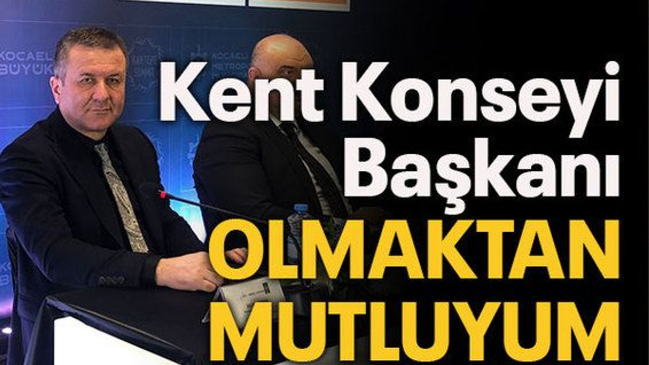 Kent Konseyi Başkanı olmaktan mutluyum
